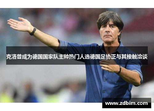 克洛普成为德国国家队主帅热门人选德国足协正与其接触洽谈