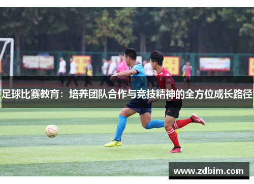 足球比赛教育：培养团队合作与竞技精神的全方位成长路径