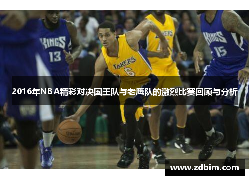 2016年NBA精彩对决国王队与老鹰队的激烈比赛回顾与分析